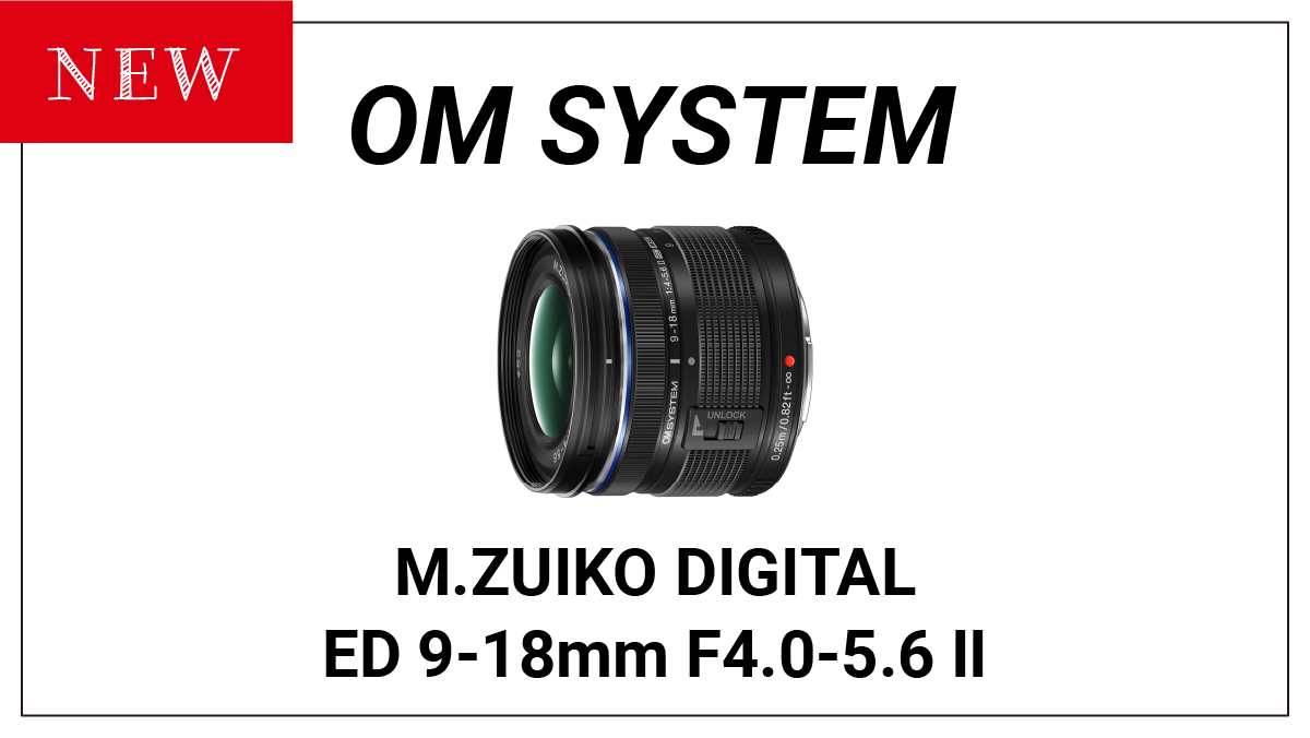 OM SYSTEが新しい広角ズームレンズ『M.ZUIKO DIGITAL ED 9-18mm F4.0